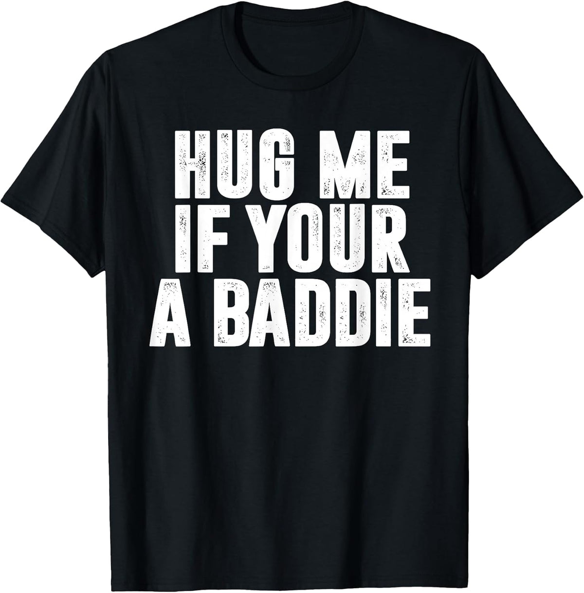 Hug Me If Your A Baddie Funny Text Graphic T-Shirt