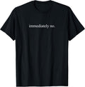 Immediately No Minimalist Quote Shirt Funny Sarcastic Text T-Shirt