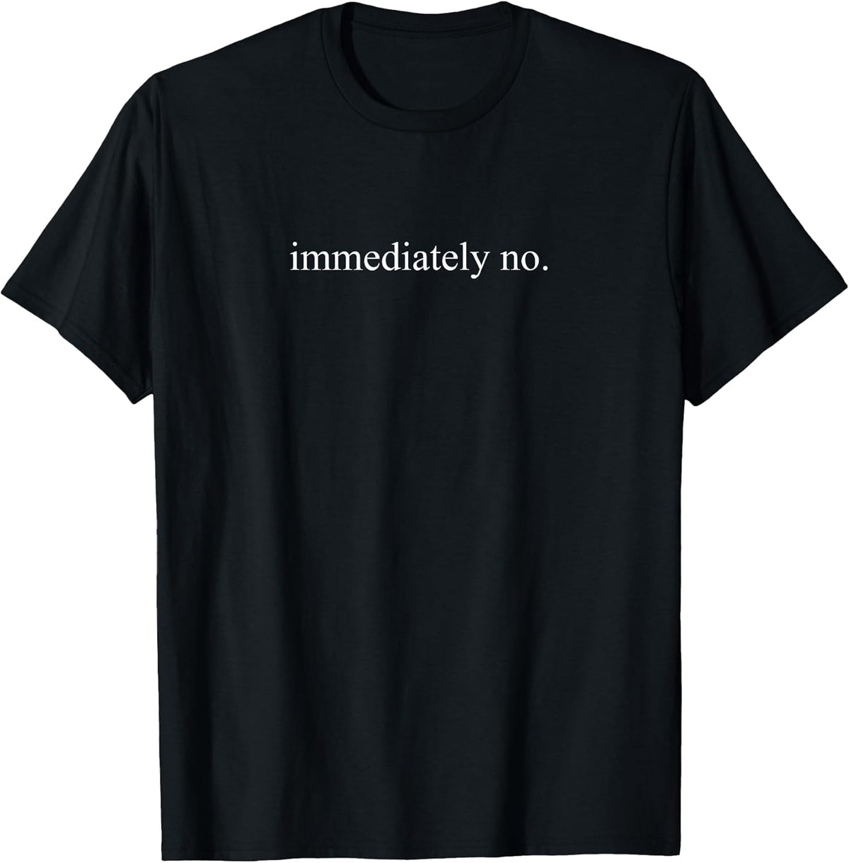 Immediately No Minimalist Quote Shirt Funny Sarcastic Text T-Shirt