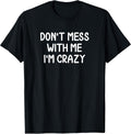 Funny, Don't Mess With Me I'm Crazy Tshirt. Joke Sarcastic T-Shirt