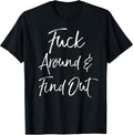 Funny Quote Sarcastic Saying Fuck Around & Find Out T-Shirt