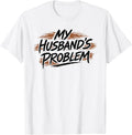 My Husband's Problem Funny Wife Humorous Marriage Quote T-Shirt