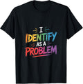 I Identify As A Problem Funny Sarcastic Humor Saying Gifts T-Shirt