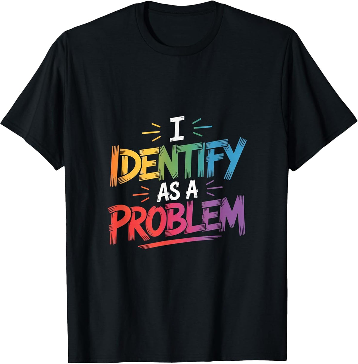 I Identify As A Problem Funny Sarcastic Humor Saying Gifts T-Shirt