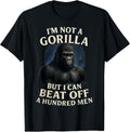 I'm Not A Gorilla But I Can Beat Off A 100 Men Funny Quotes T-Shirt
