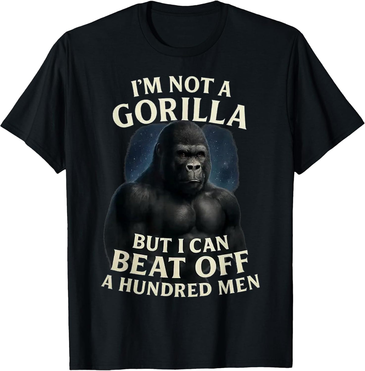 I'm Not A Gorilla But I Can Beat Off A 100 Men Funny Quotes T-Shirt