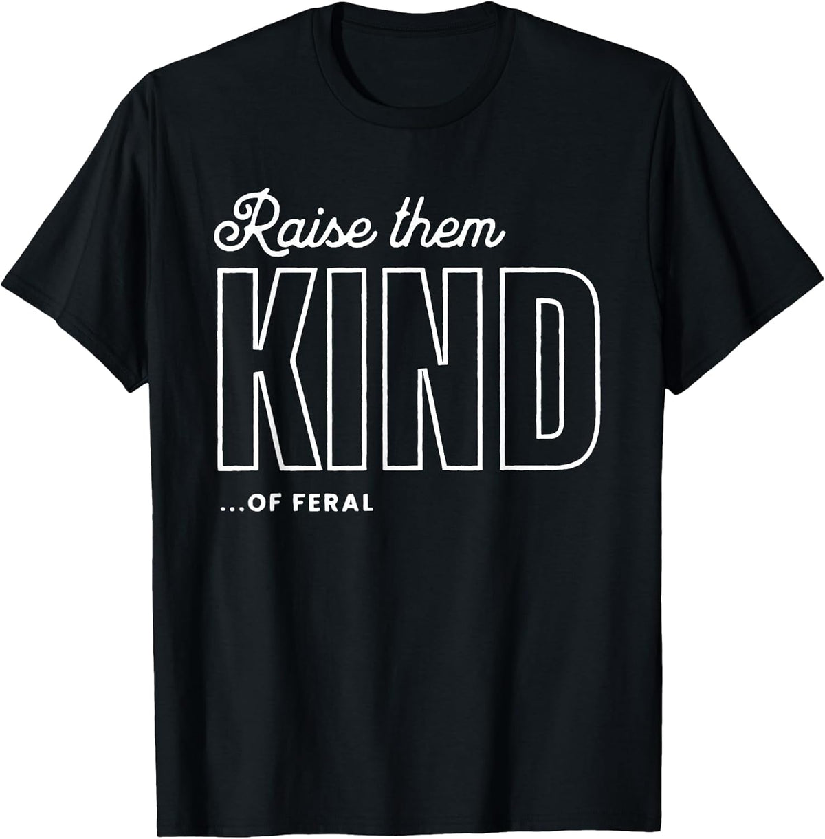 Raise Them Kind of Feral Funny Parenting Quote T-Shirt