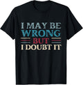 Funny Sarcastic Mens I May Be Wrong But I Doubt It Tshirt T-Shirt