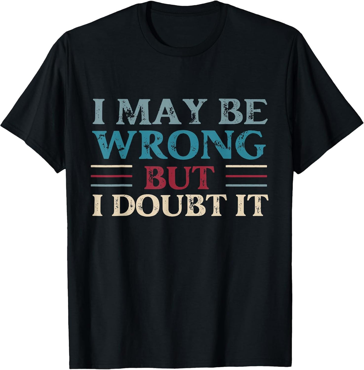 Funny Sarcastic Mens I May Be Wrong But I Doubt It Tshirt T-Shirt
