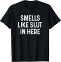 Funny Smells Like Slut in Here Offensive Adult Humor T-Shirt