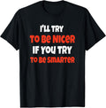 Funny I'll Be Nicer If You'll Be Smarter Sarcastic Humorous T-Shirt
