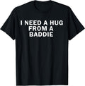 I Need A Hug from A Baddie Funny Text Graphic T-Shirt