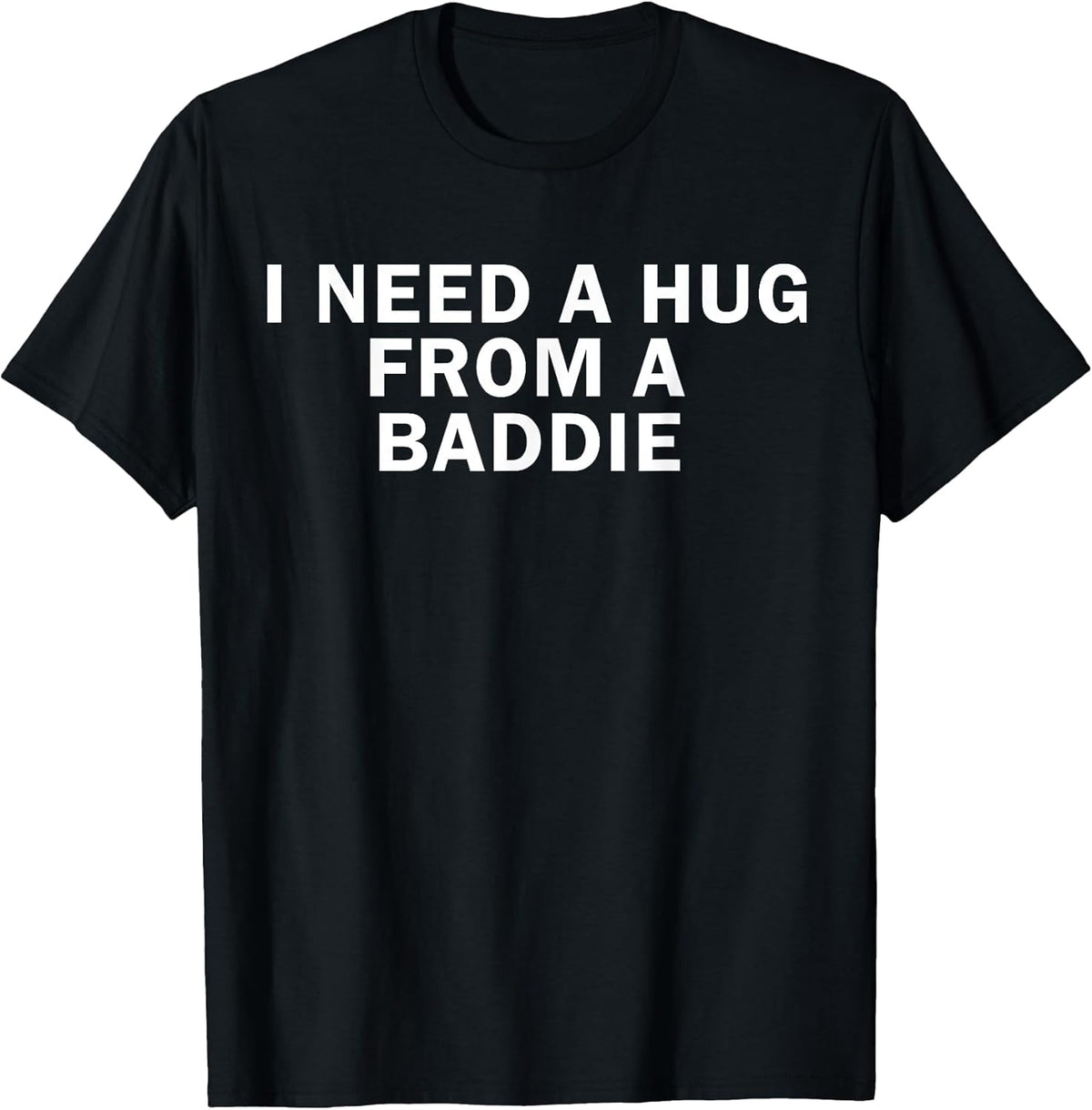 I Need A Hug from A Baddie Funny Text Graphic T-Shirt