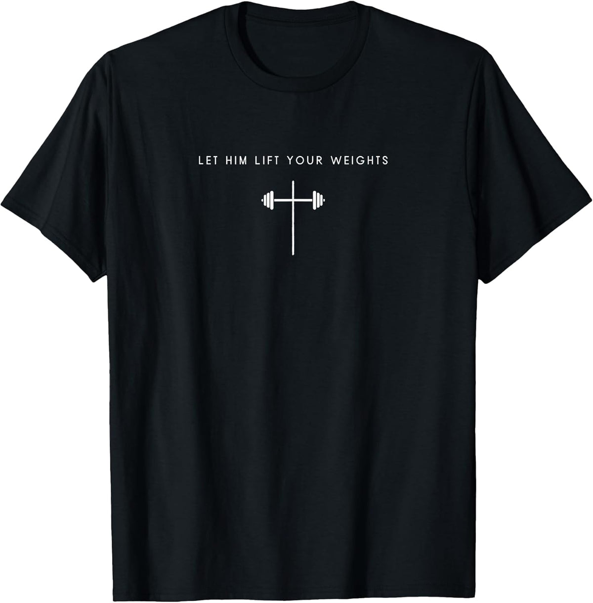 Let Him Lift Your Weights Cross - Minimalist Jesus Gym T-Shirt