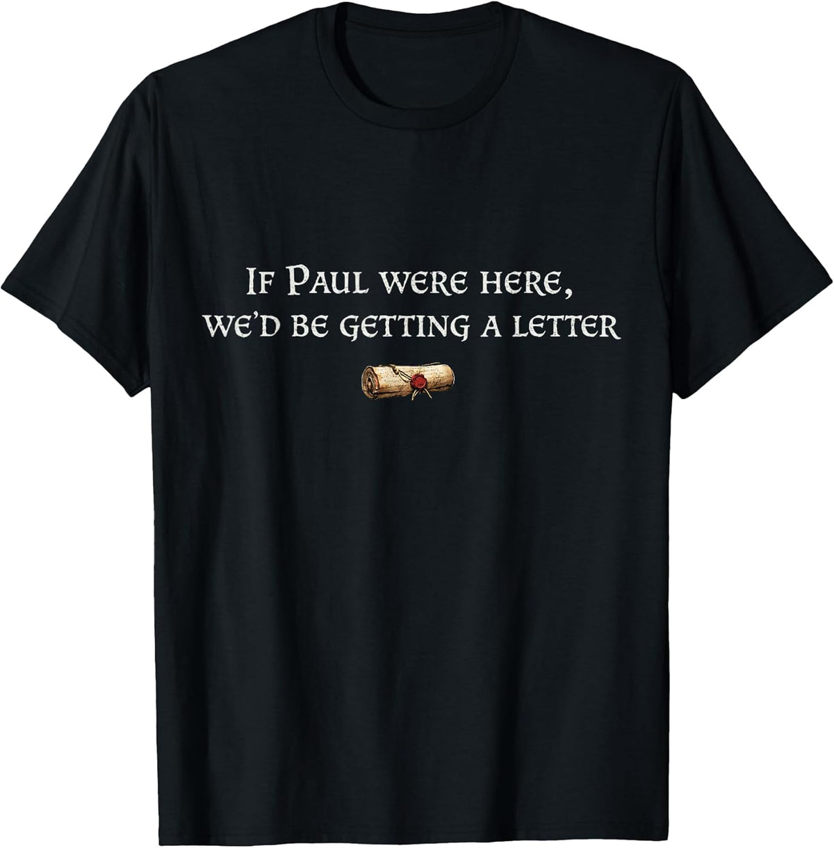 If Paul were Here We'd Be Getting A Letter Joke Funny Quote T-Shirt