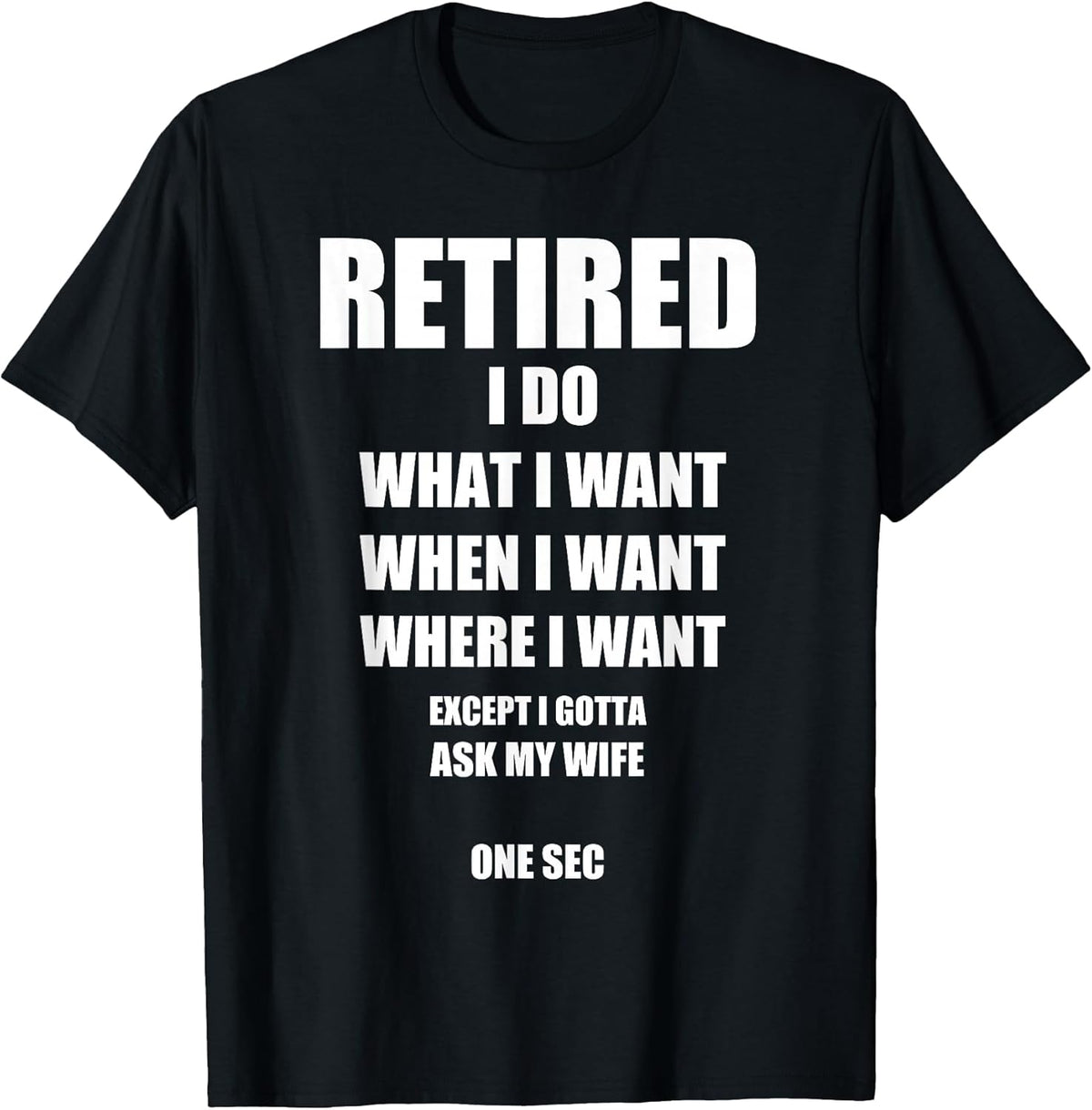 Retired I Do What I Want When I Want Ask My Wife Retirement T-Shirt