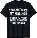 You Can't Hurt My Feelings Used To Hold Flashlight Dad Funny T-Shirt
