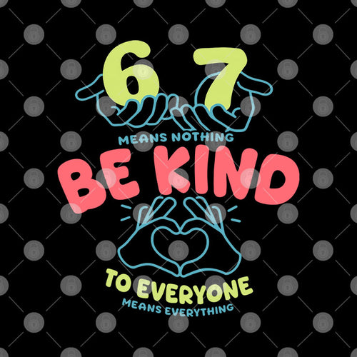 67 Means Nothing Be Kind To Everyone Means Everything Shirt