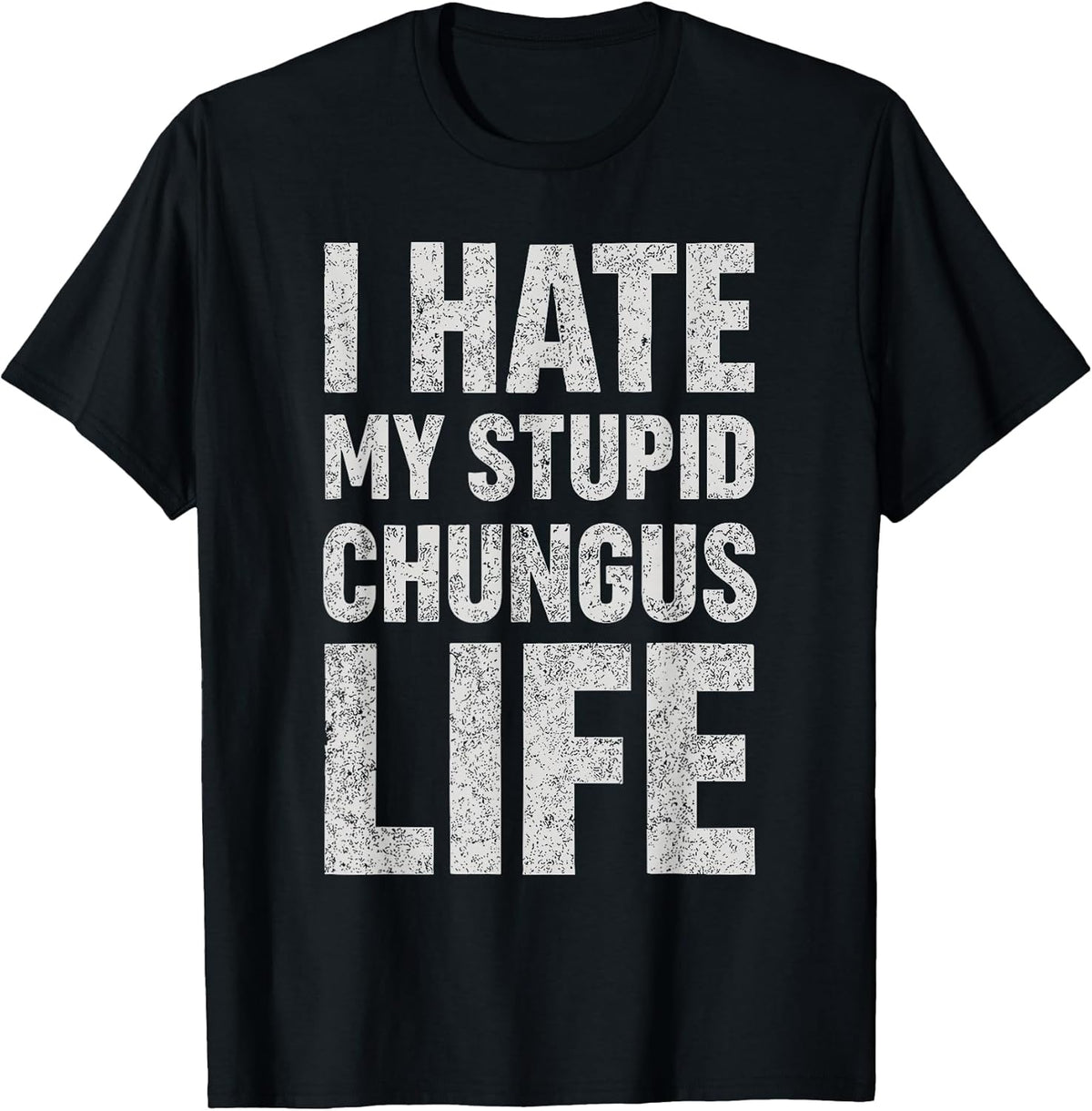I Hate My Stupid Chungus Life Funny Saying Meme T-Shirt