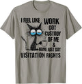 Funny Sarcastic Cat I Feel Like Work Got Custody of Me T-Shirt