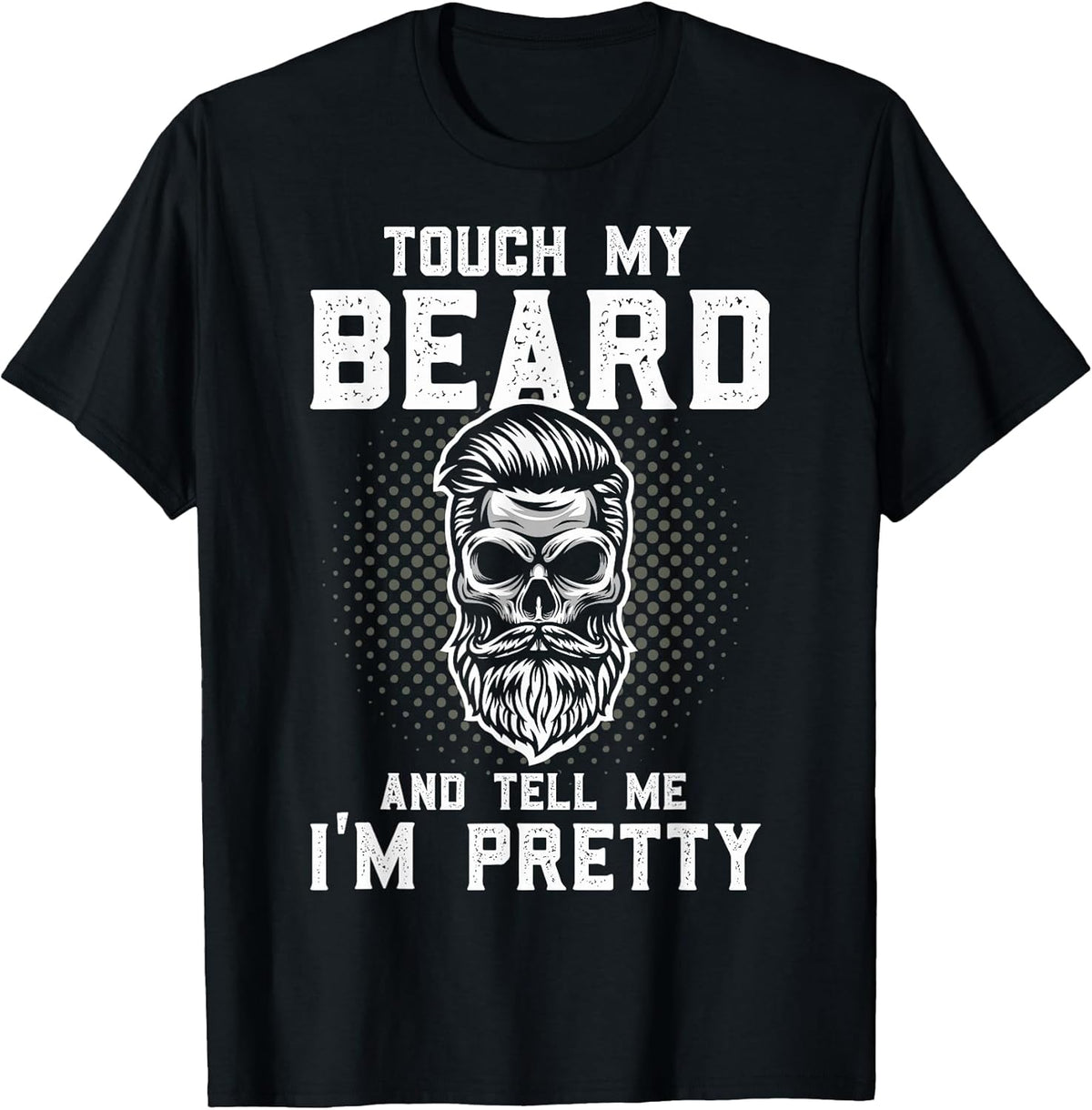 Funny Beard Quote Touch My Beard and Tell Me I'm Pretty T-Shirt