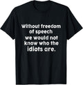 Funny Quotes -Without Freedom of Speech Wouldn’t Know Idiots T-Shirt