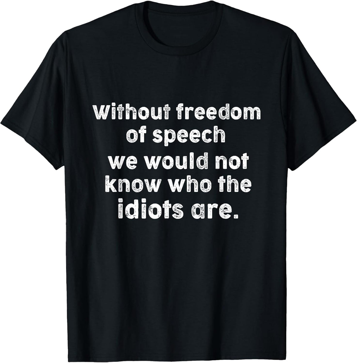 Funny Quotes -Without Freedom of Speech Wouldn’t Know Idiots T-Shirt