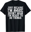 Just Because Im Awake Funny Saying Mom Women Men Kids Teens T-Shirt