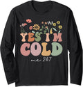 Yes I'm Cold Me 24 7, Freezing Funny Sarcastic Quote Flowers Long Sleeve T-Shirt