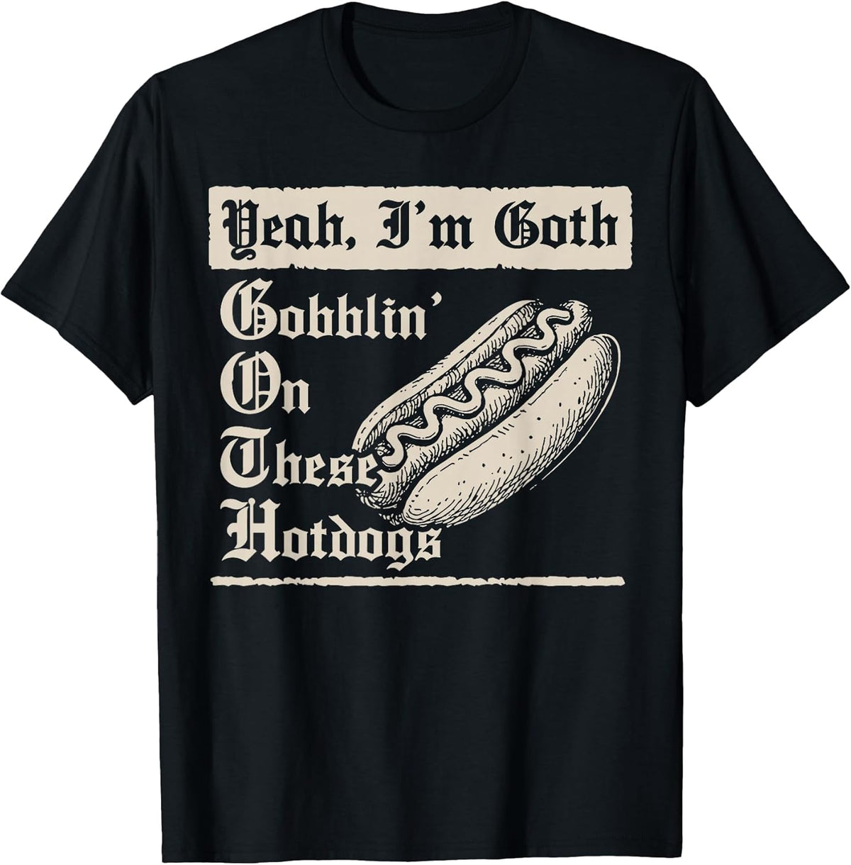 Yeah I'm Goth Gobblin' On These Hot Dogs T-Shirt