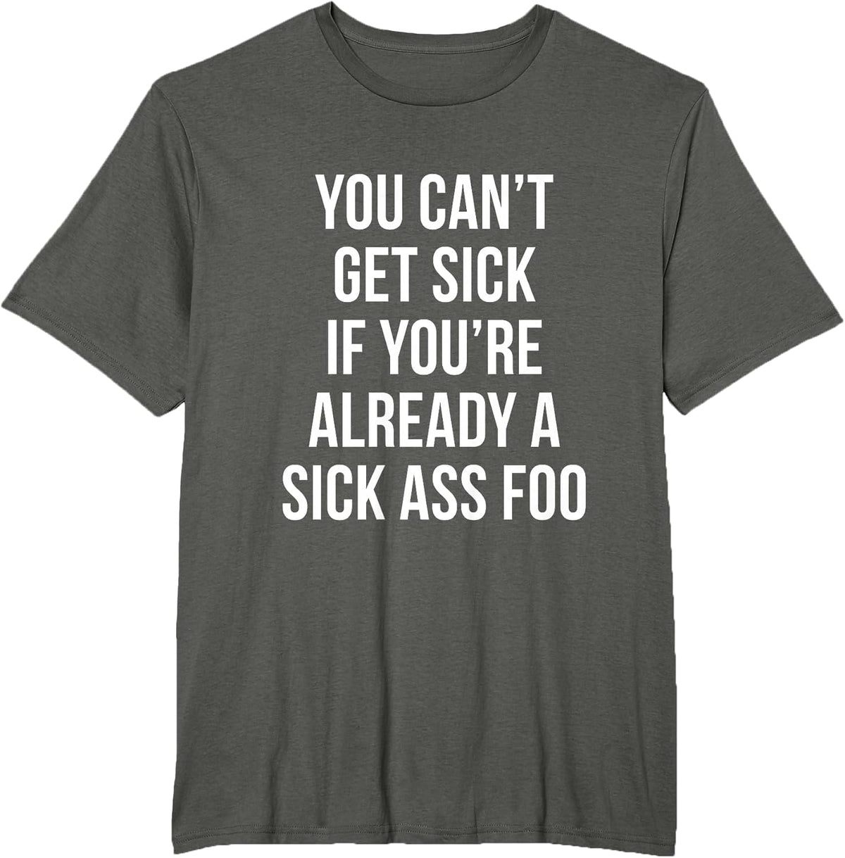 You Can’t Get Sick If You're Already A Sick Ass Foo T-Shirt