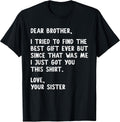 Dear Brother Quote Funny Sibling Humor Joke from Sister T-Shirt