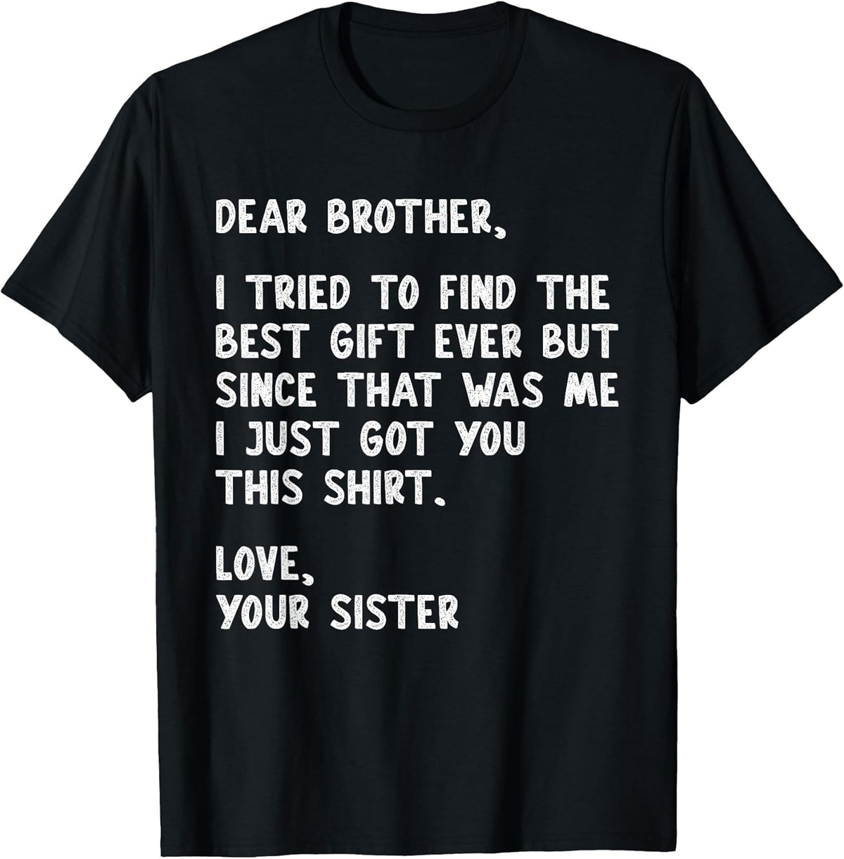Dear Brother Quote Funny Sibling Humor Joke from Sister T-Shirt