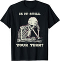 is It Still Your Turn Funny Skeleton Waiting Quote Meme T-Shirt