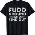 Fudd Around And Find Out - Funny Sarcastic Quote T-Shirt