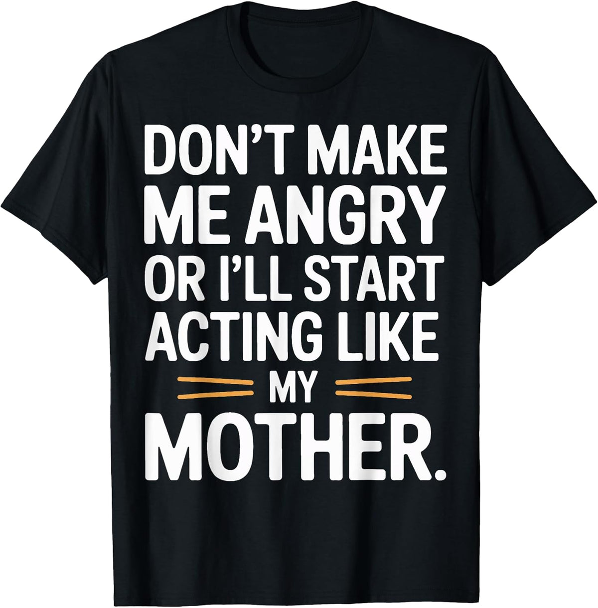Funny Don't Make Me Angry Mom Humor Sarcastic Quote T-Shirt