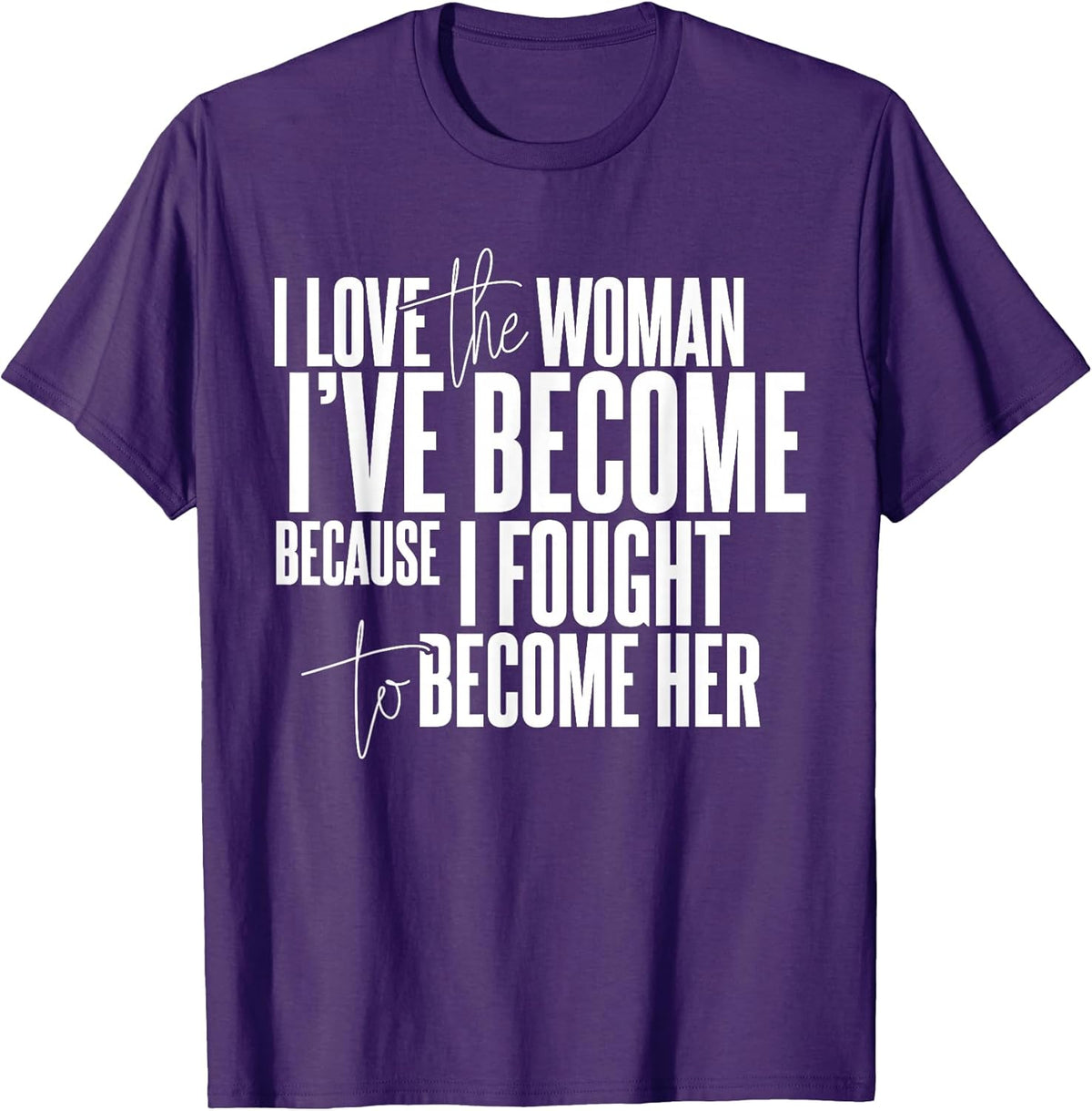 I Love The Woman I've Because Because I Fought To Become Her T-Shirt
