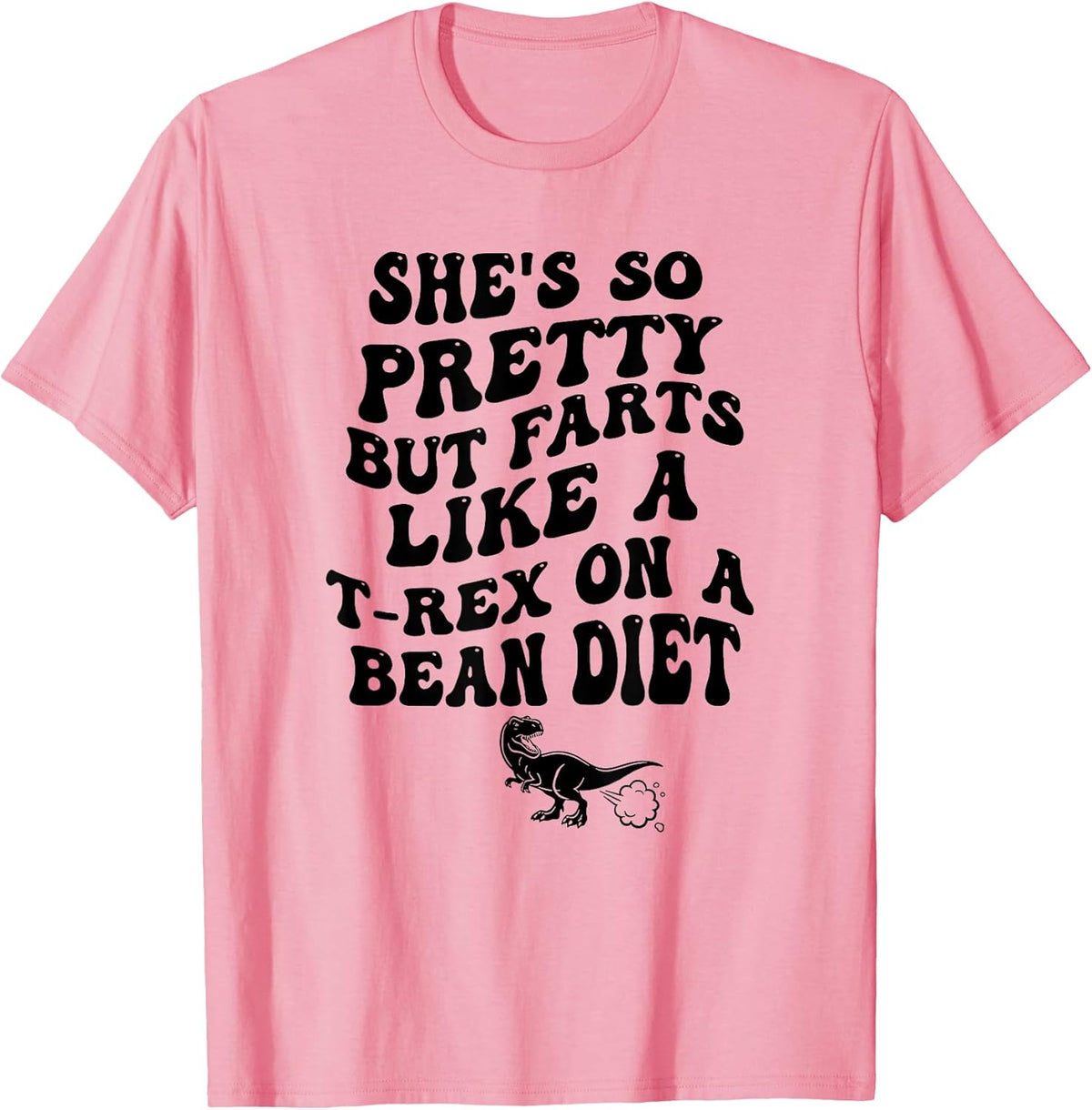 She's So Pretty But She Farts Like A T-Rex On A Bean Diet T-Shirt