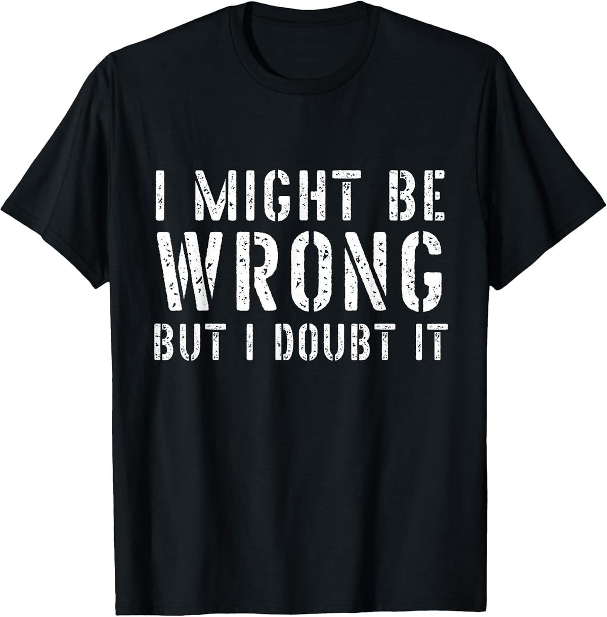 Sarcastic Tshirts for Men I May Be Wrong But I Doubt It T-Shirt