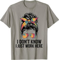I Don't Know I Just Work Here Funny Sarcasm Quotes Gifts T-Shirt
