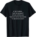 FUNERAL BOUQUET HUMOROUS SARCASTIC SAYING GIFT T-Shirt