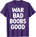 War Bad Boobs Good Funny Bold Quote for Men Women T-Shirt