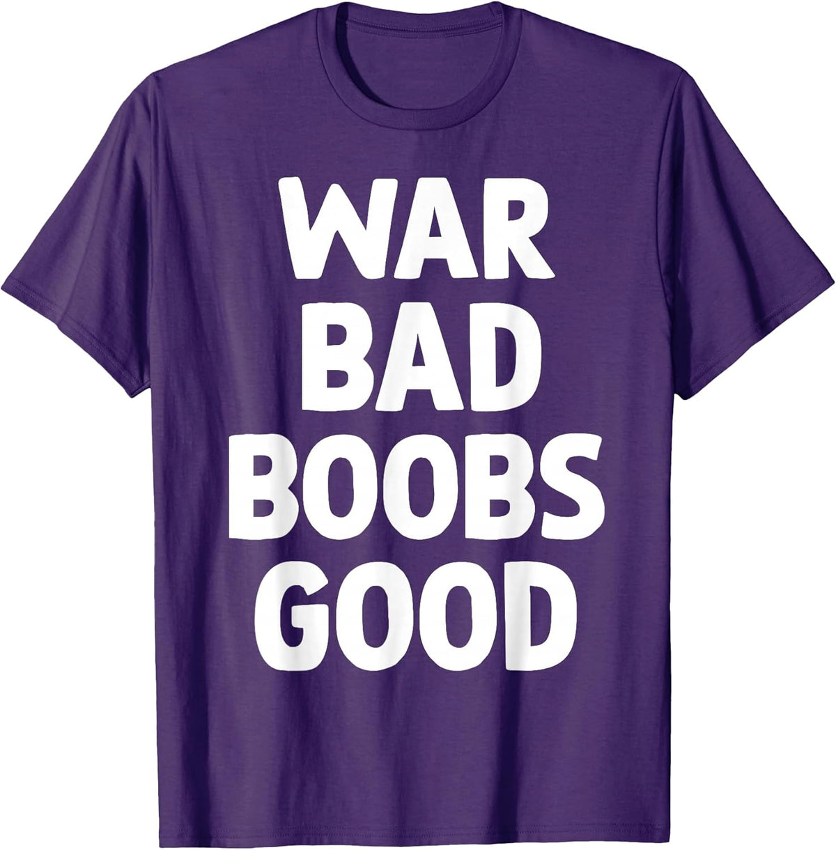 War Bad Boobs Good Funny Bold Quote for Men Women T-Shirt