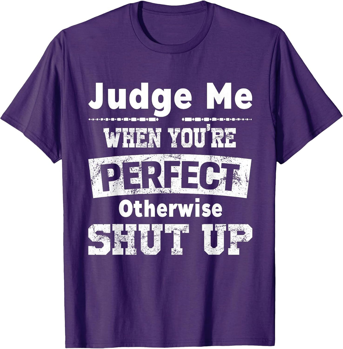 Judge Me When You're Perfect Otherwise Shut Up Funny Quote T-Shirt