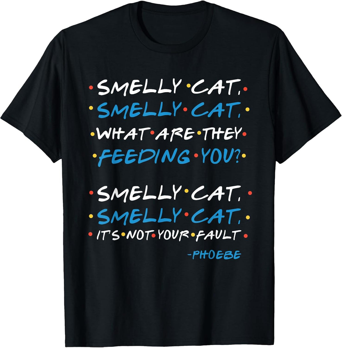 Smelly cat, smelly cat, what are they feeding you? T-Shirt
