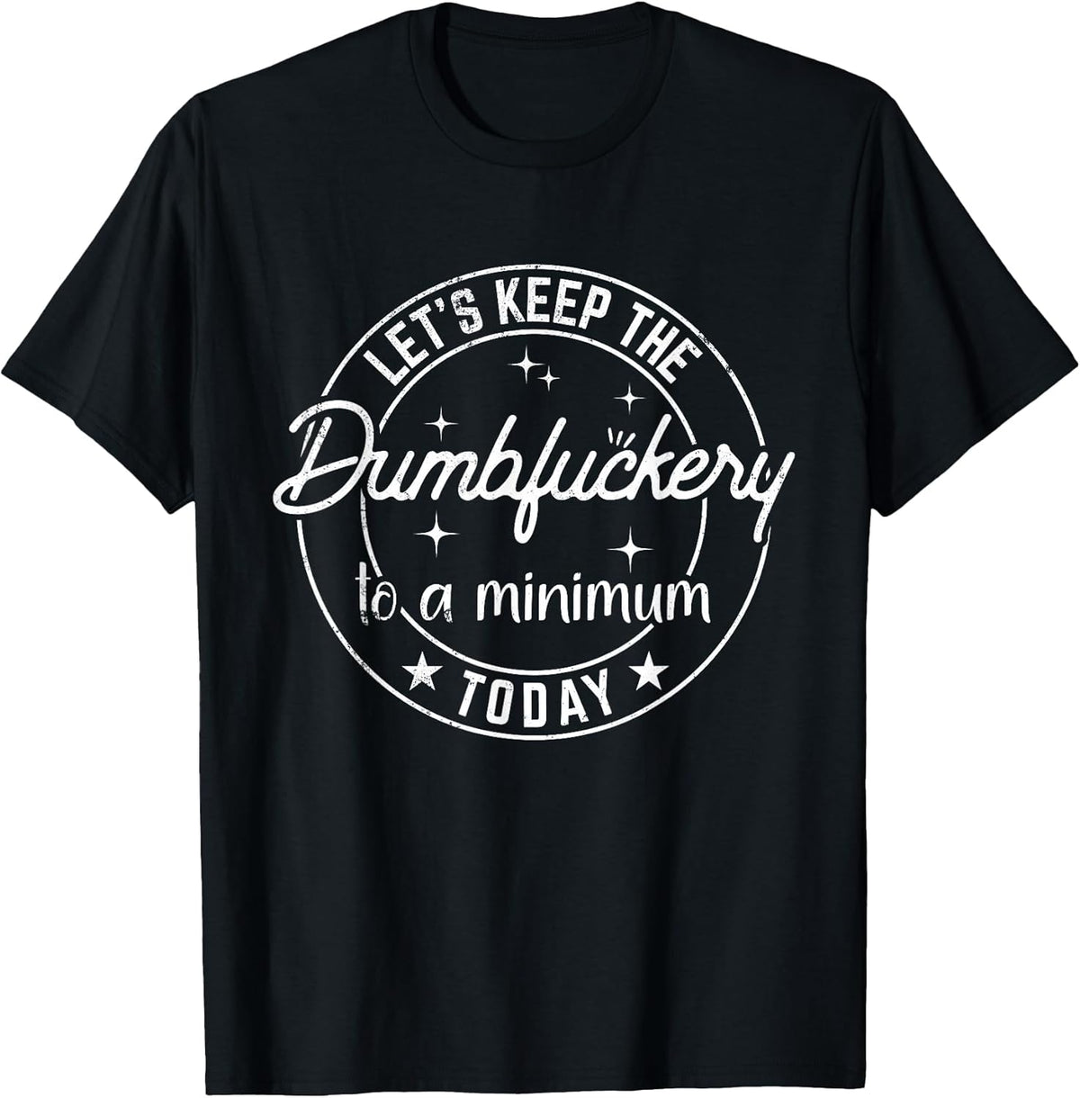 Funny Coworker Let's Keep The Dumbfuckery to a Minimum Today T-Shirt Small