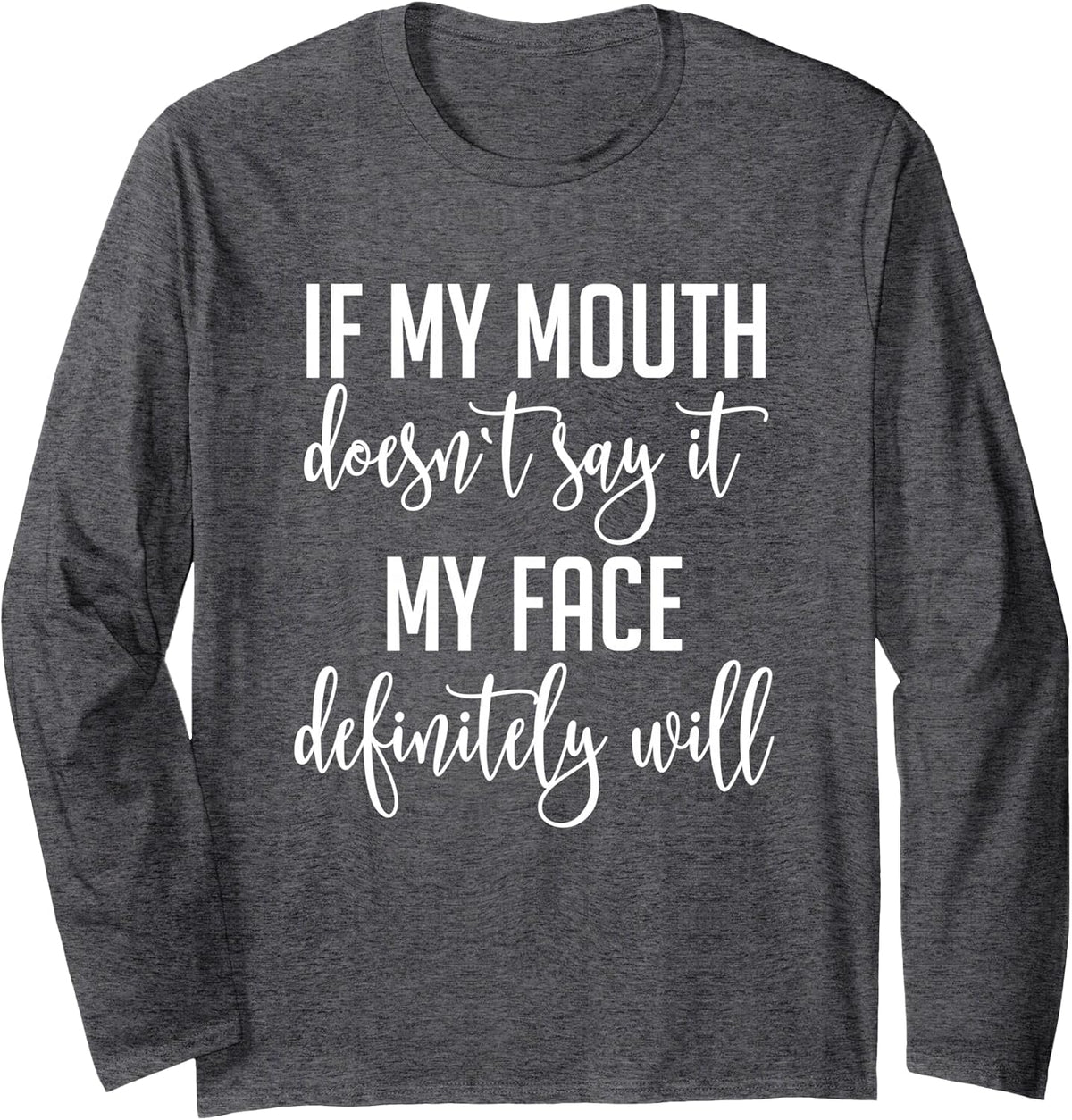 If My Mouth Doesn't Say It My Face Definitely Will Sarcastic Long Sleeve T-Shirt