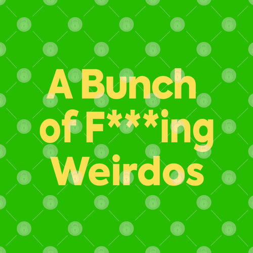 A Bunch Of Fucking Weirdos T Shirt