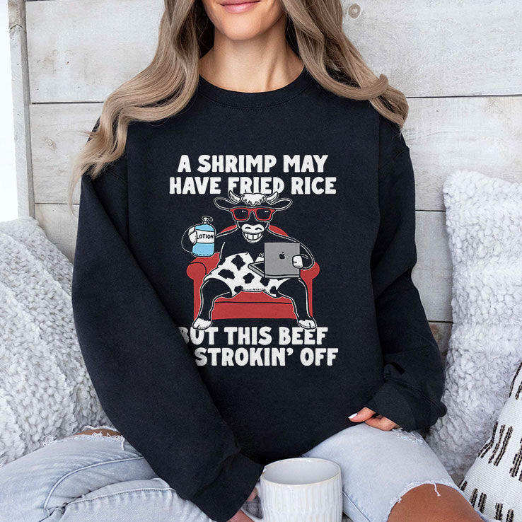 A Shrimp May Have Fried Rice But This Beef Is Strokin’ Off T Shirt