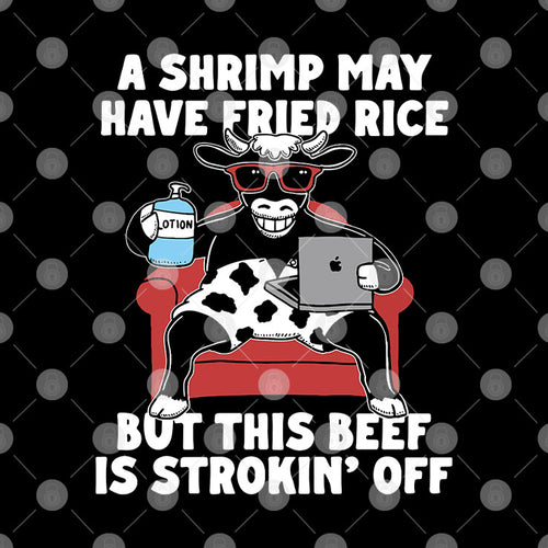 A Shrimp May Have Fried Rice But This Beef Is Strokin’ Off T Shirt